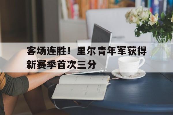 客场连胜！里尔青年军获得新赛季首次三分